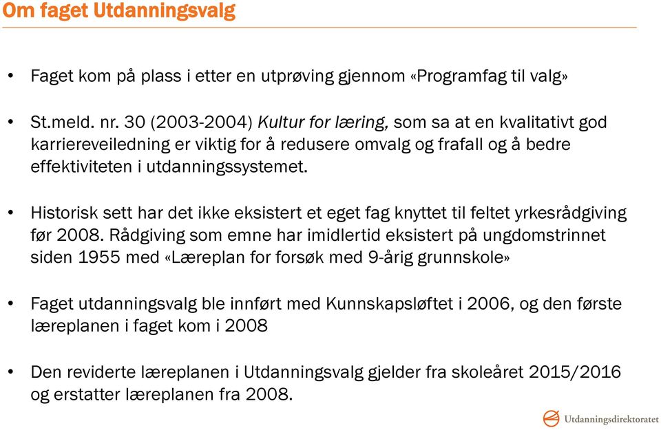 Historisk sett har det ikke eksistert et eget fag knyttet til feltet yrkesrådgiving før 2008.