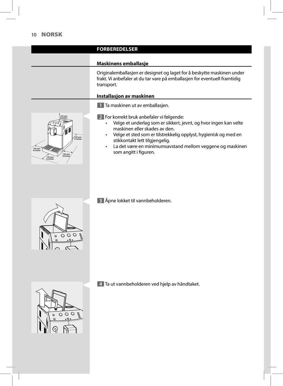 2 For korrekt bruk anbefaler vi følgende: Velge et underlag som er sikkert, jevnt, og hvor ingen kan velte maskinen eller skades av den.