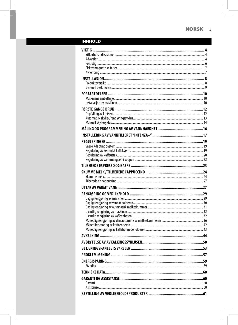 .. 14 MÅLING OG PROGRAMMERING AV VANNHARDHET...16 INSTALLERING AV VANNFILTERET INTENZA+...17 REGULERINGER...19 Saeco Adapting System... 19 Regulering av keramisk kaffekvern.