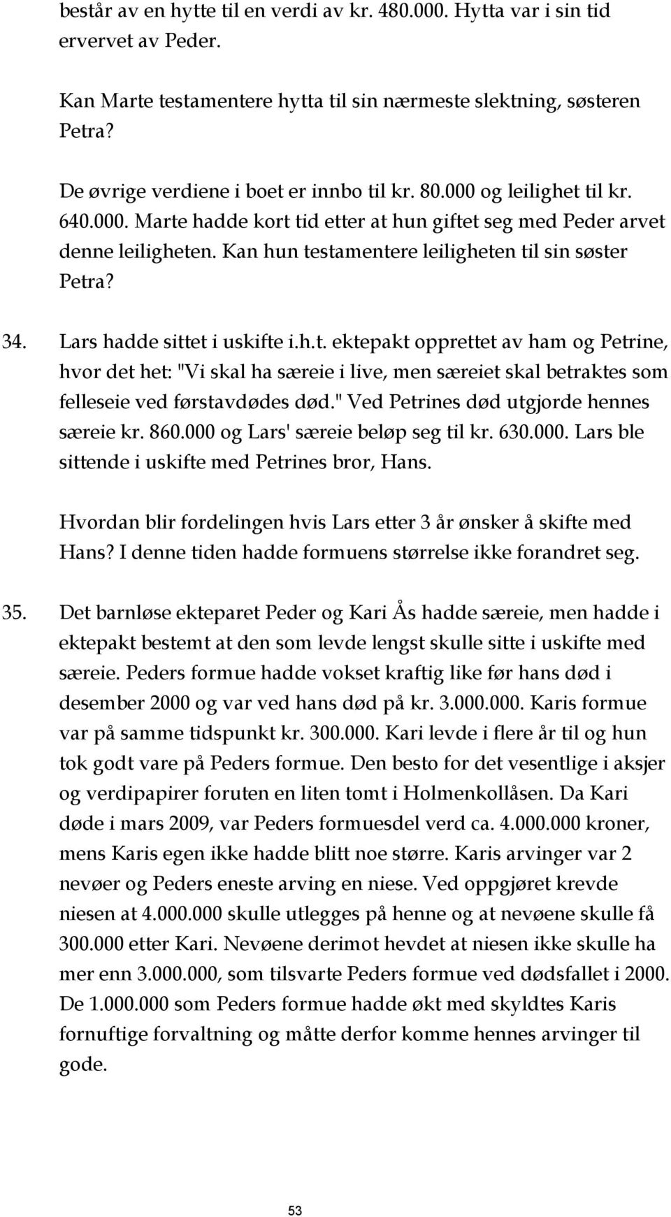 Kan hun testamentere leiligheten til sin søster Petra? 34. Lars hadde sittet i uskifte i.h.t. ektepakt opprettet av ham og Petrine, hvor det het: "Vi skal ha særeie i live, men særeiet skal betraktes som felleseie ved førstavdødes død.