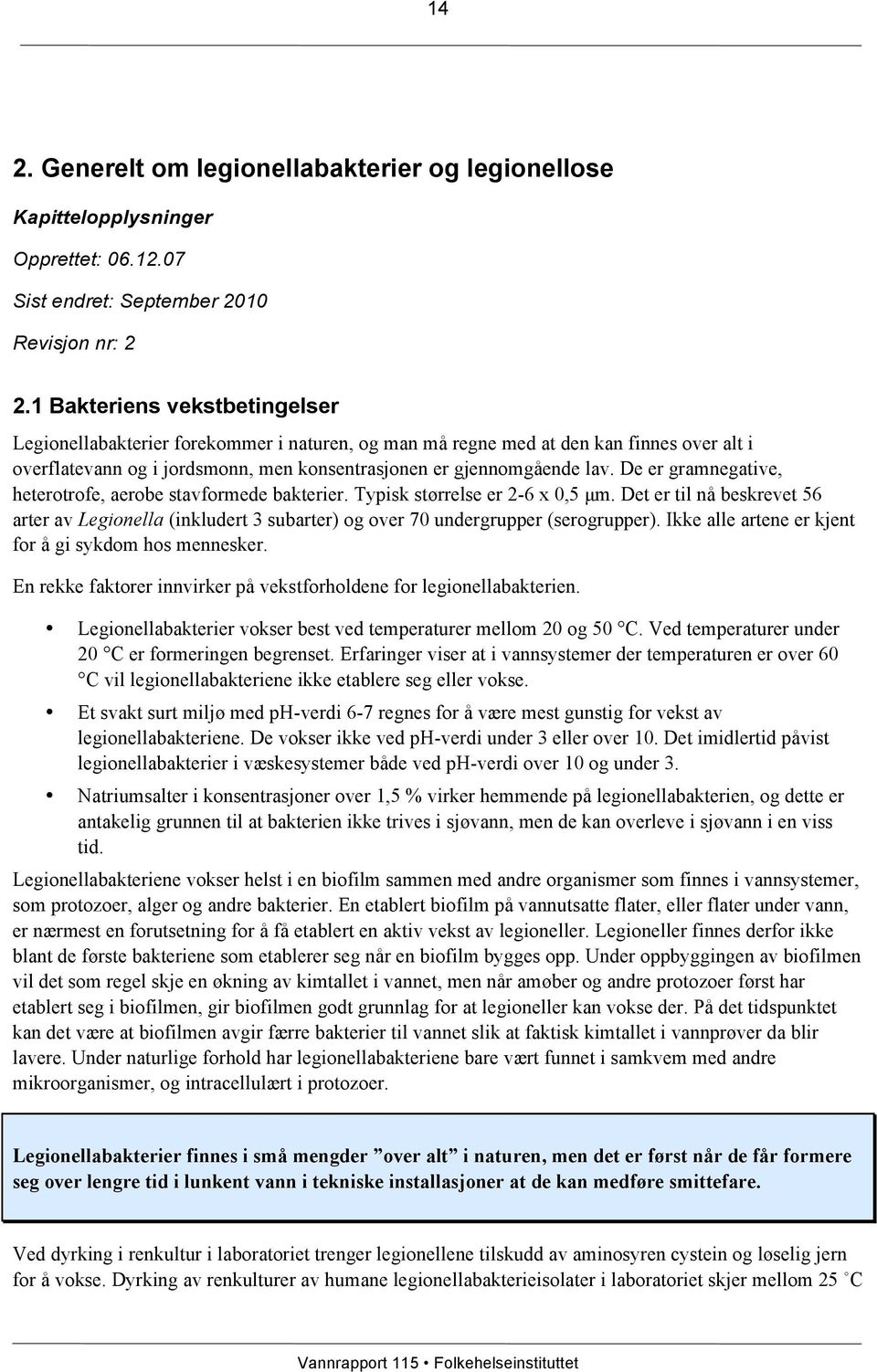 De er gramnegative, heterotrofe, aerobe stavformede bakterier. Typisk størrelse er 2-6 x 0,5 μm.