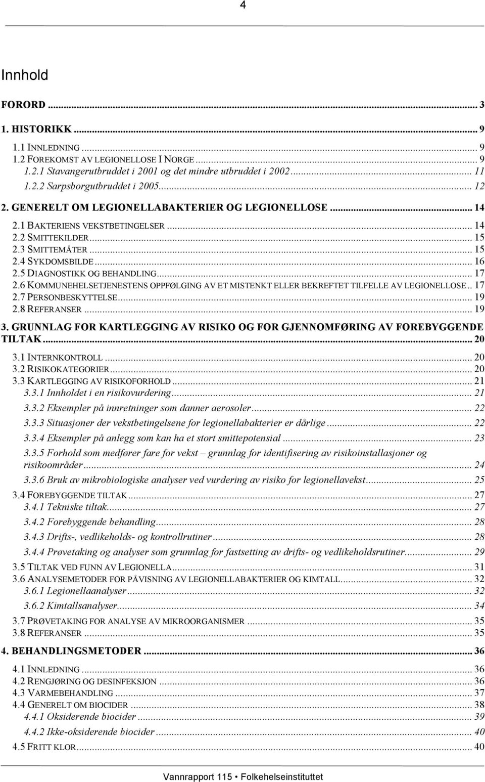 .. 17 2.6 KOMMUNEHELSETJENESTENS OPPFØLGING AV ET MISTENKT ELLER BEKREFTET TILFELLE AV LEGIONELLOSE.. 17 2.7 PERSONBESKYTTELSE... 19 2.8 REFERANSER... 19 3.