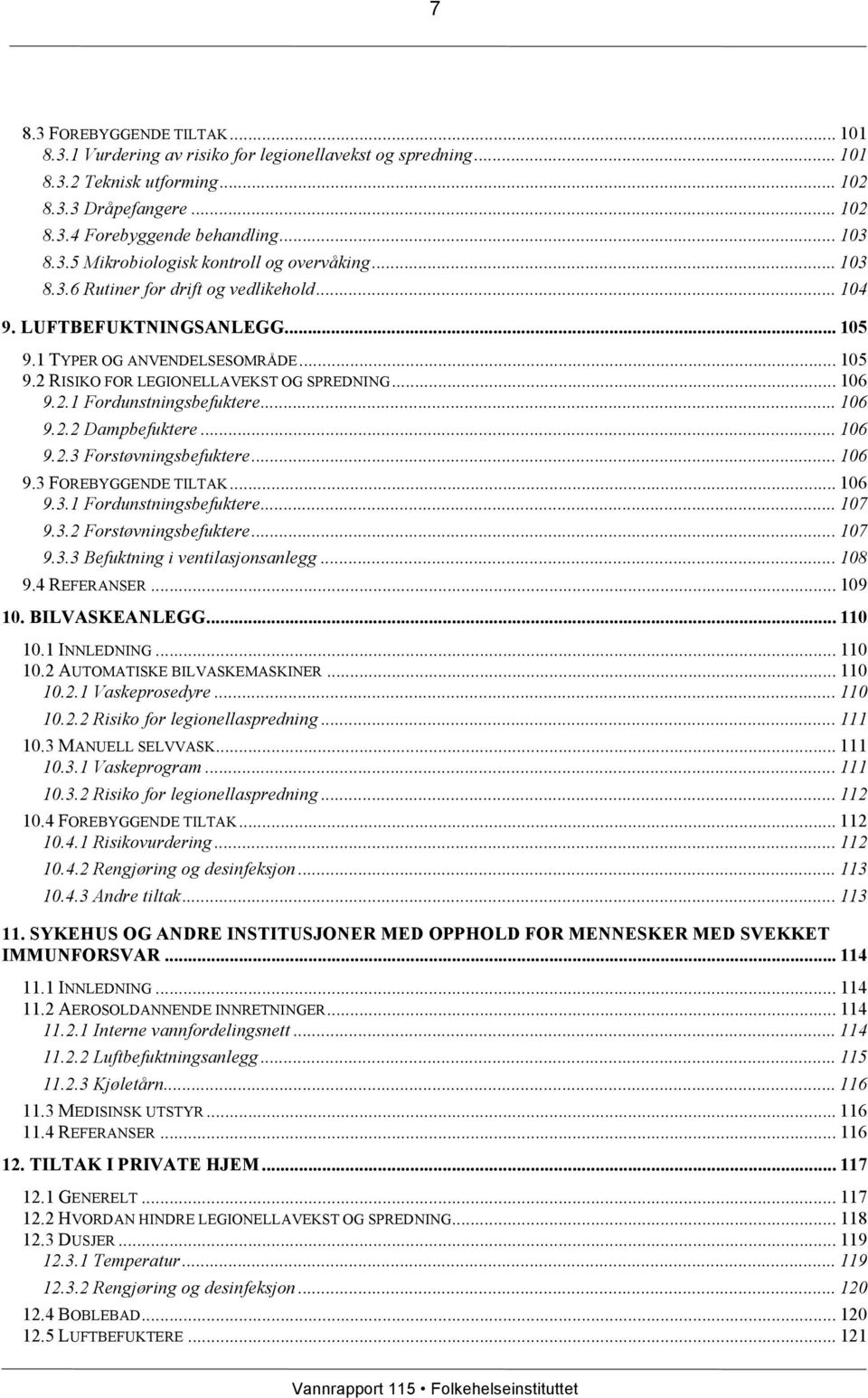 .. 106 9.2.2 Dampbefuktere... 106 9.2.3 Forstøvningsbefuktere... 106 9.3 FOREBYGGENDE TILTAK... 106 9.3.1 Fordunstningsbefuktere... 107 9.3.2 Forstøvningsbefuktere... 107 9.3.3 Befuktning i ventilasjonsanlegg.