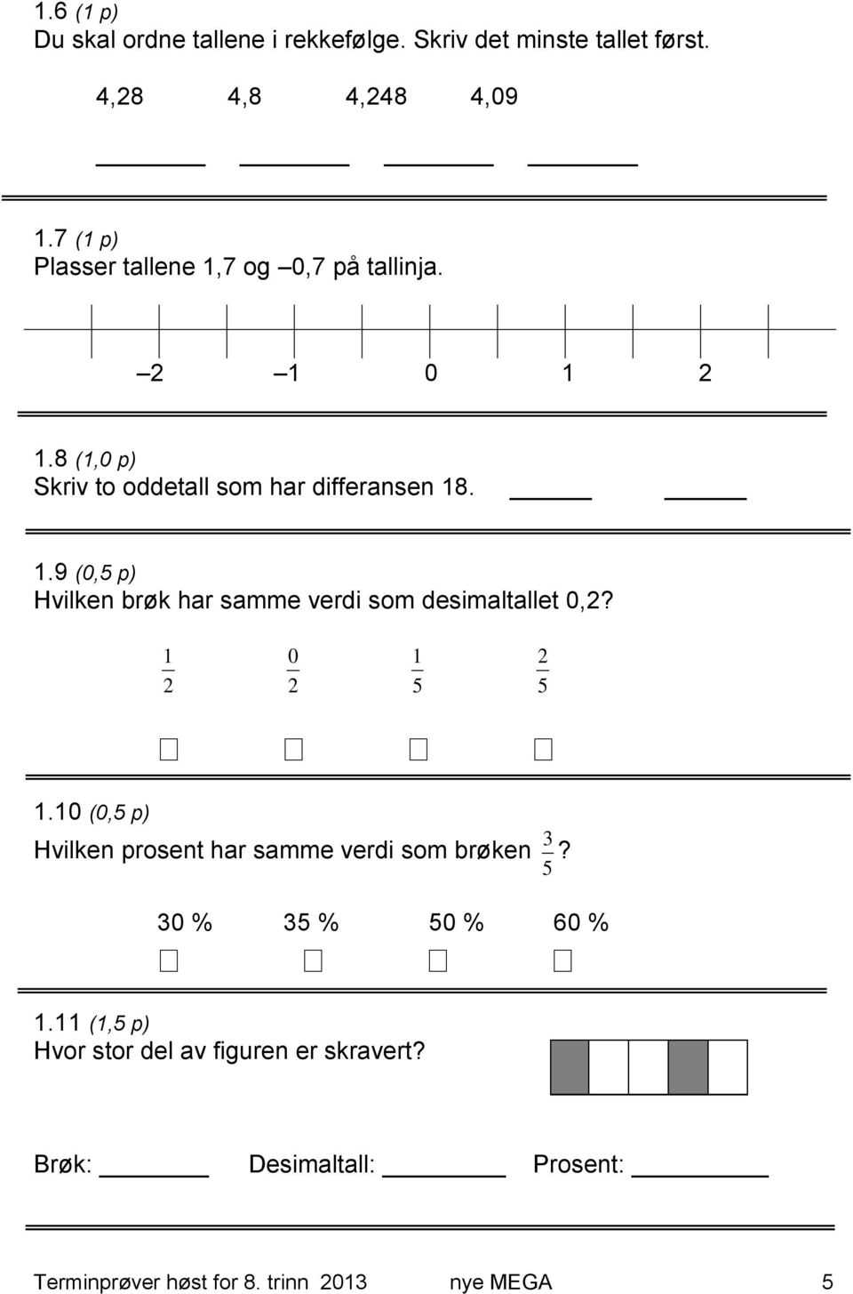 1 2 0 2 1 5 2 5 1.10 (0,5 p) Hvilken prosent har samme verdi som brøken 5 3? 30 % 35 % 50 % 60 % 1.