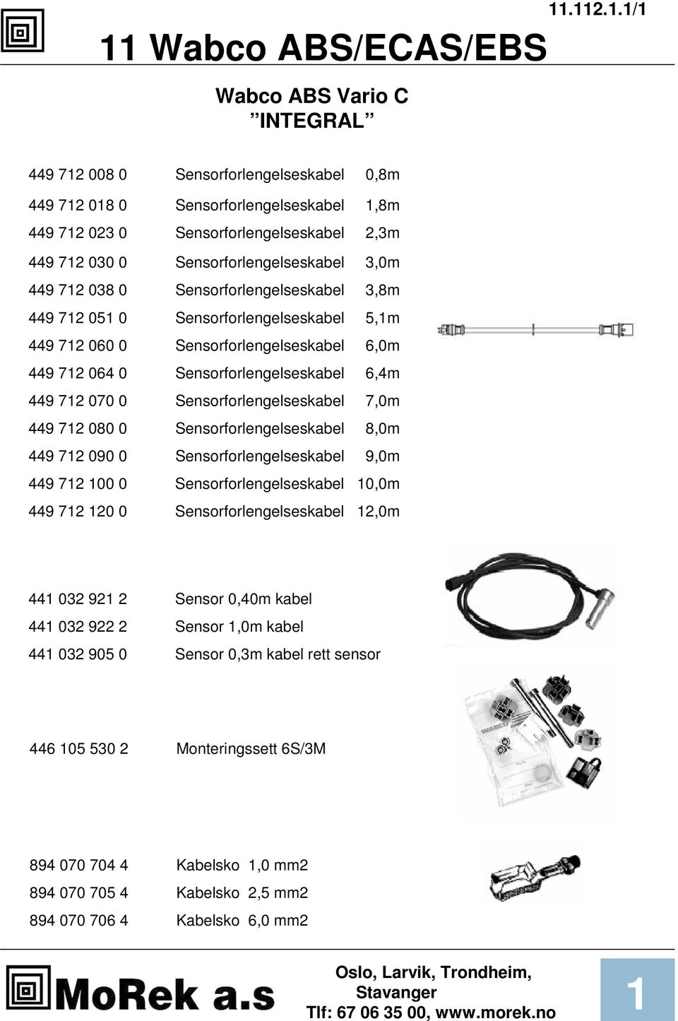 00 0 0,0m 449 72 20 0 2,0m 44 032 92 2 Sensor 0,40m kabel 44 032 922 2 Sensor,0m kabel 44 032 905 0 Sensor 0,3m kabel rett