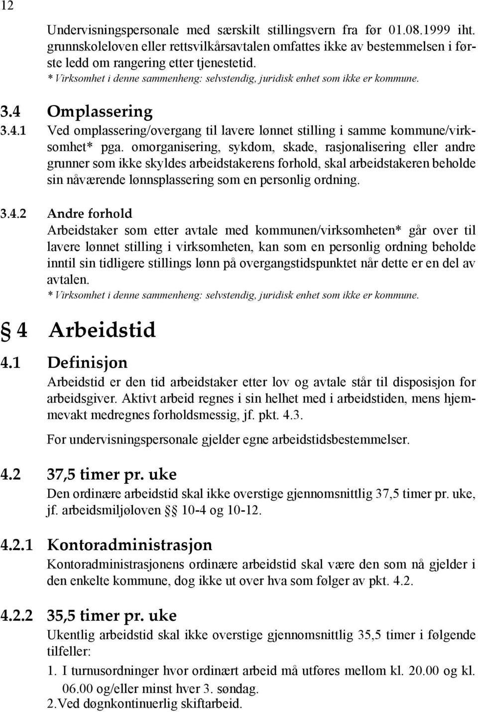 omorganisering, sykdom, skade, rasjonalisering eller andre grunner som ikke skyldes arbeidstakerens forhold, skal arbeidstakeren beholde sin nåværende lønnsplassering som en personlig ordning. 3.4.