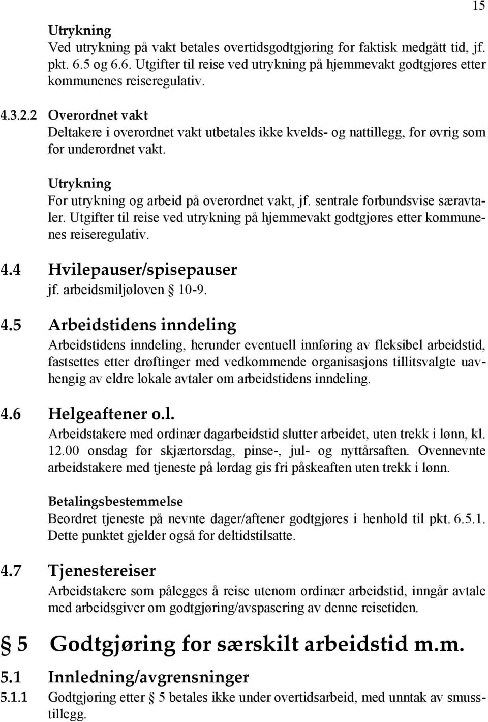 sentrale forbundsvise særavtaler. Utgifter til reise ved utrykning på hjemmevakt godtgjøres etter kommunenes reiseregulativ. 4.