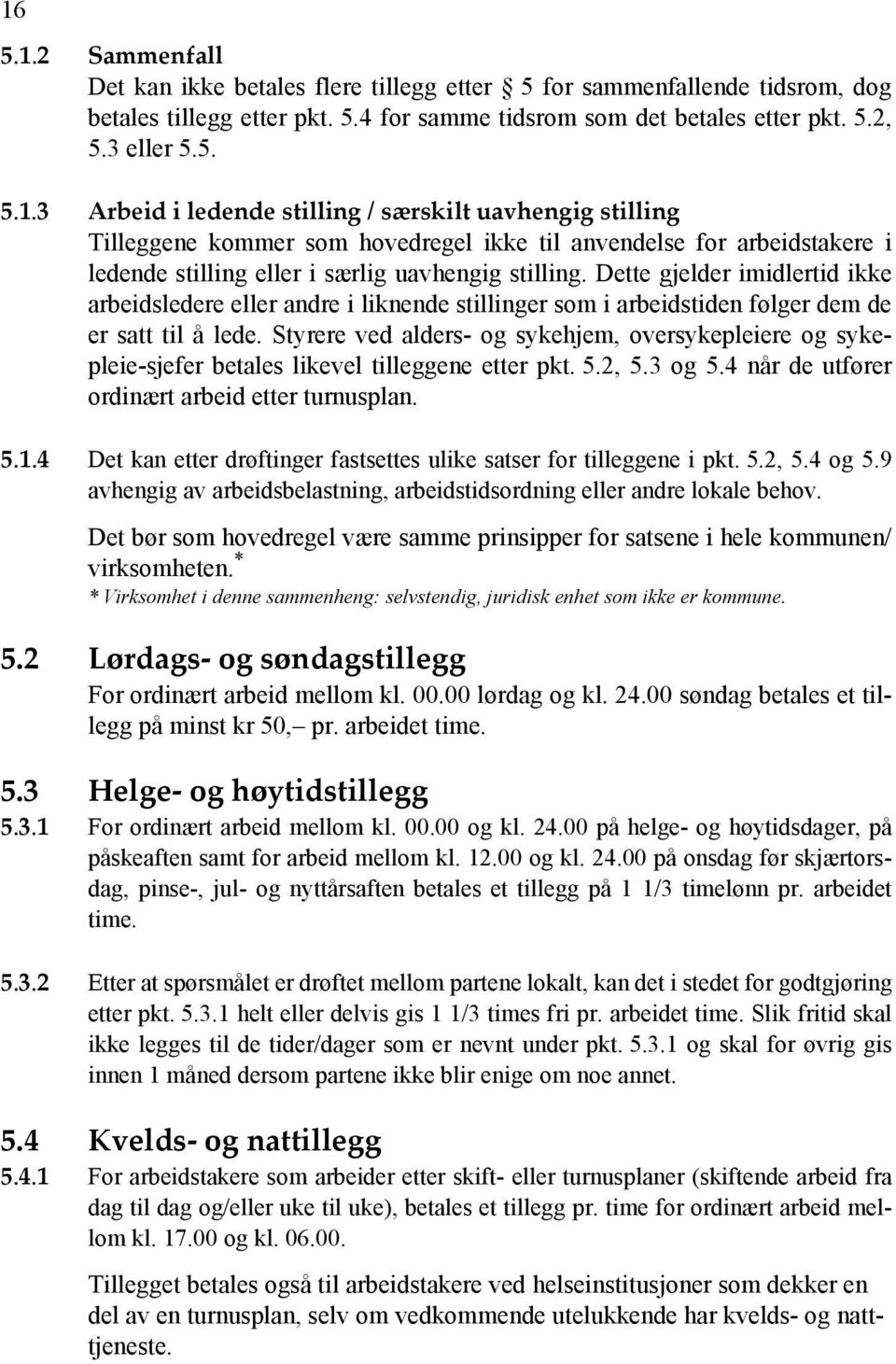 Styrere ved alders- og sykehjem, oversykepleiere og sykepleie-sjefer betales likevel tilleggene etter pkt. 5.2, 5.3 og 5.4 når de utfører ordinært arbeid etter turnusplan. 5.1.