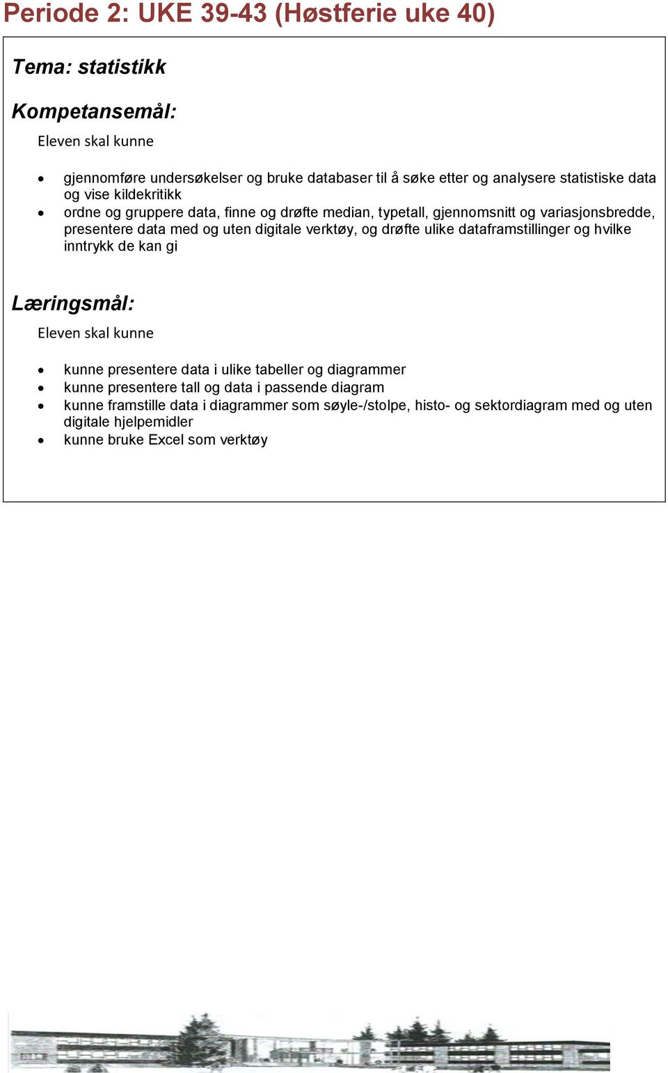 verktøy, og drøfte ulike dataframstillinger og hvilke inntrykk de kan gi kunne presentere data i ulike tabeller og diagrammer kunne presentere tall og