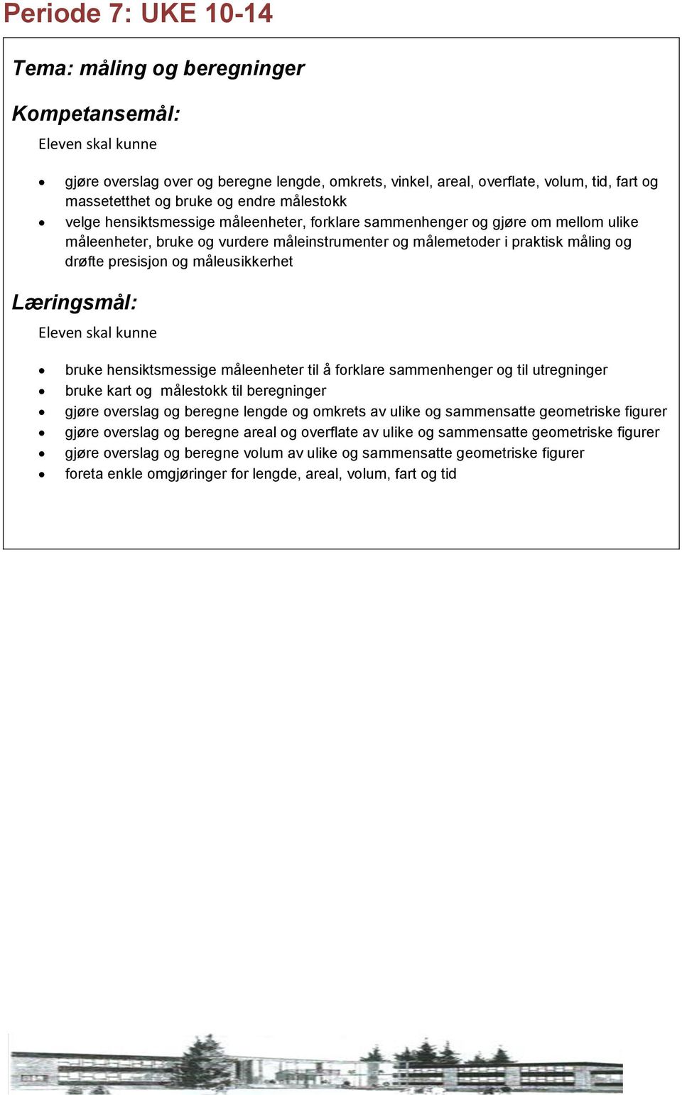 hensiktsmessige måleenheter til å forklare sammenhenger og til utregninger bruke kart og målestokk til beregninger gjøre overslag og beregne lengde og omkrets av ulike og sammensatte geometriske