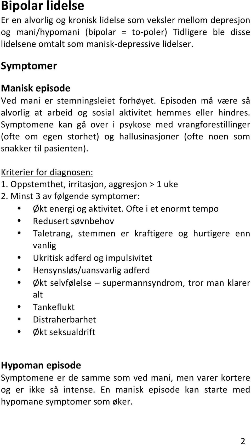 Symptomene kan gå over i psykose med vrangforestillinger (ofte om egen storhet) og hallusinasjoner (ofte noen som snakker til pasienten). Kriterier for diagnosen: 1.