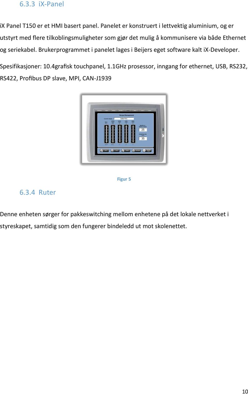 seriekabel. Brukerprogrammet i panelet lages i Beijers eget software kalt ix-developer. Spesifikasjoner: 10.4grafisk touchpanel, 1.