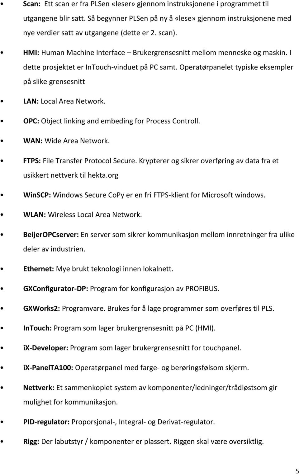 Operatørpanelet typiske eksempler på slike grensesnitt LAN: Local Area Network. OPC: Object linking and embeding for Process Controll. WAN: Wide Area Network. FTPS: File Transfer Protocol Secure.