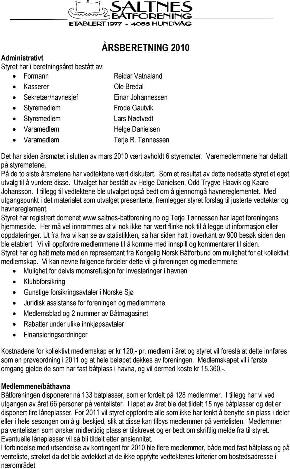 På de to siste årsmøtene har vedtektene vært diskutert. Som et resultat av dette nedsatte styret et eget utvalg til å vurdere disse.