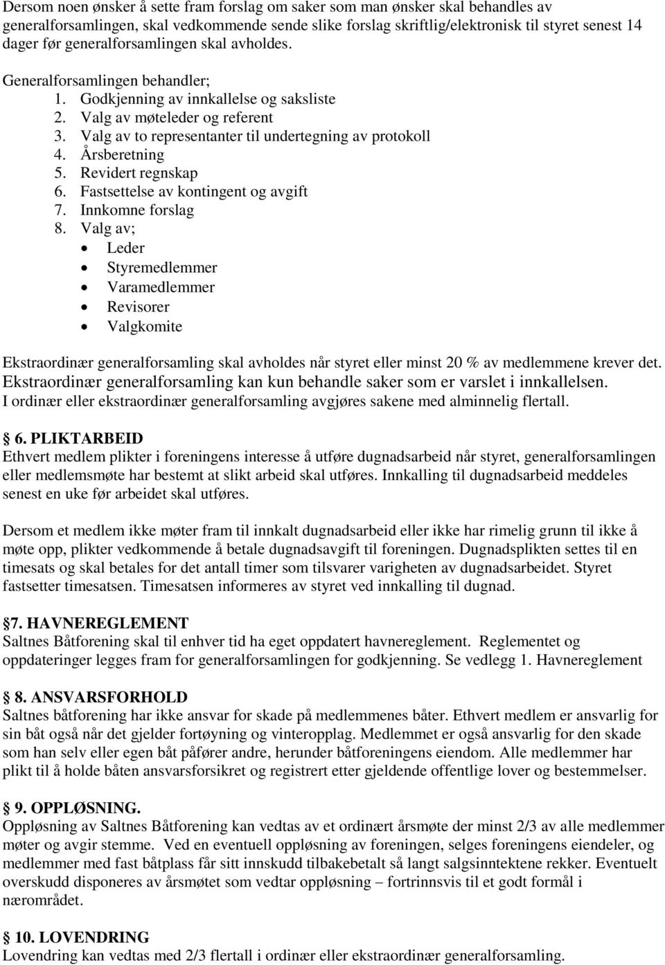 Valg av to representanter til undertegning av protokoll 4. Årsberetning 5. Revidert regnskap 6. Fastsettelse av kontingent og avgift 7. Innkomne forslag 8.