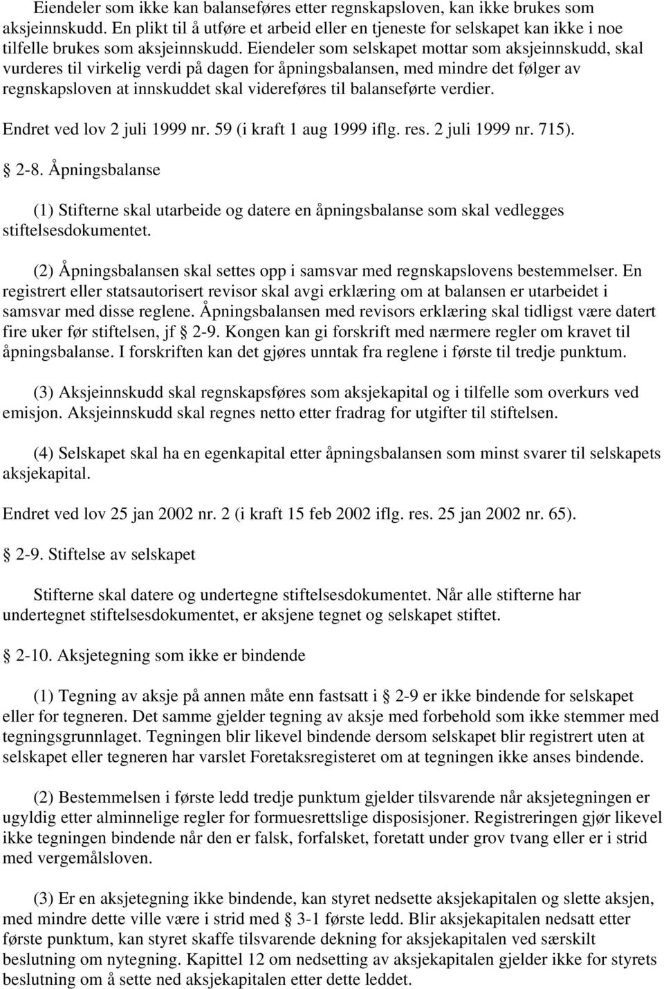 Eiendeler som selskapet mottar som aksjeinnskudd, skal vurderes til virkelig verdi på dagen for åpningsbalansen, med mindre det følger av regnskapsloven at innskuddet skal videreføres til