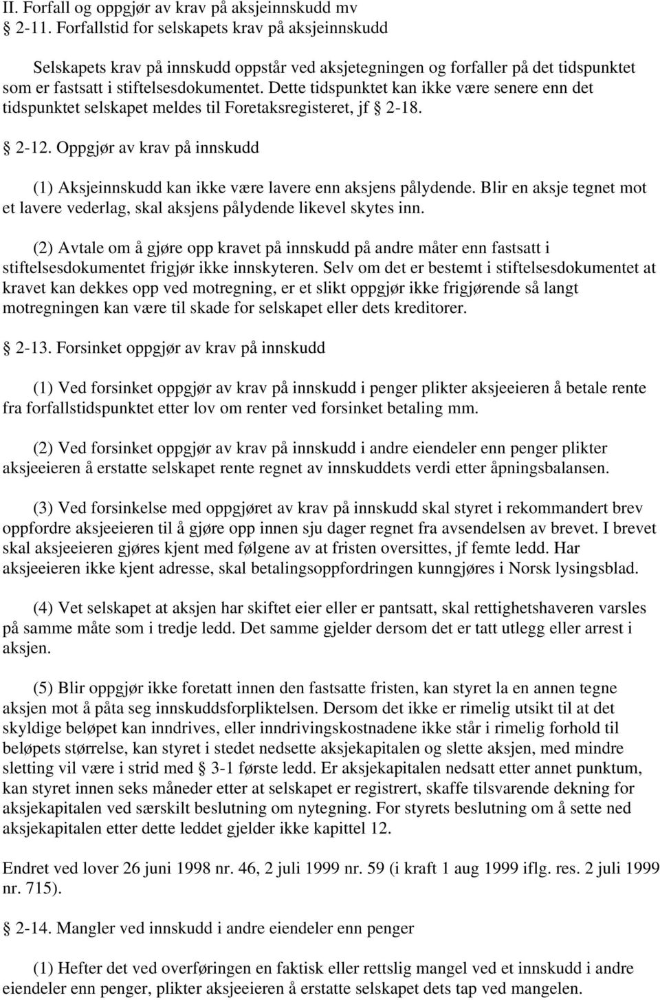 Dette tidspunktet kan ikke være senere enn det tidspunktet selskapet meldes til Foretaksregisteret, jf 2-18. 2-12.