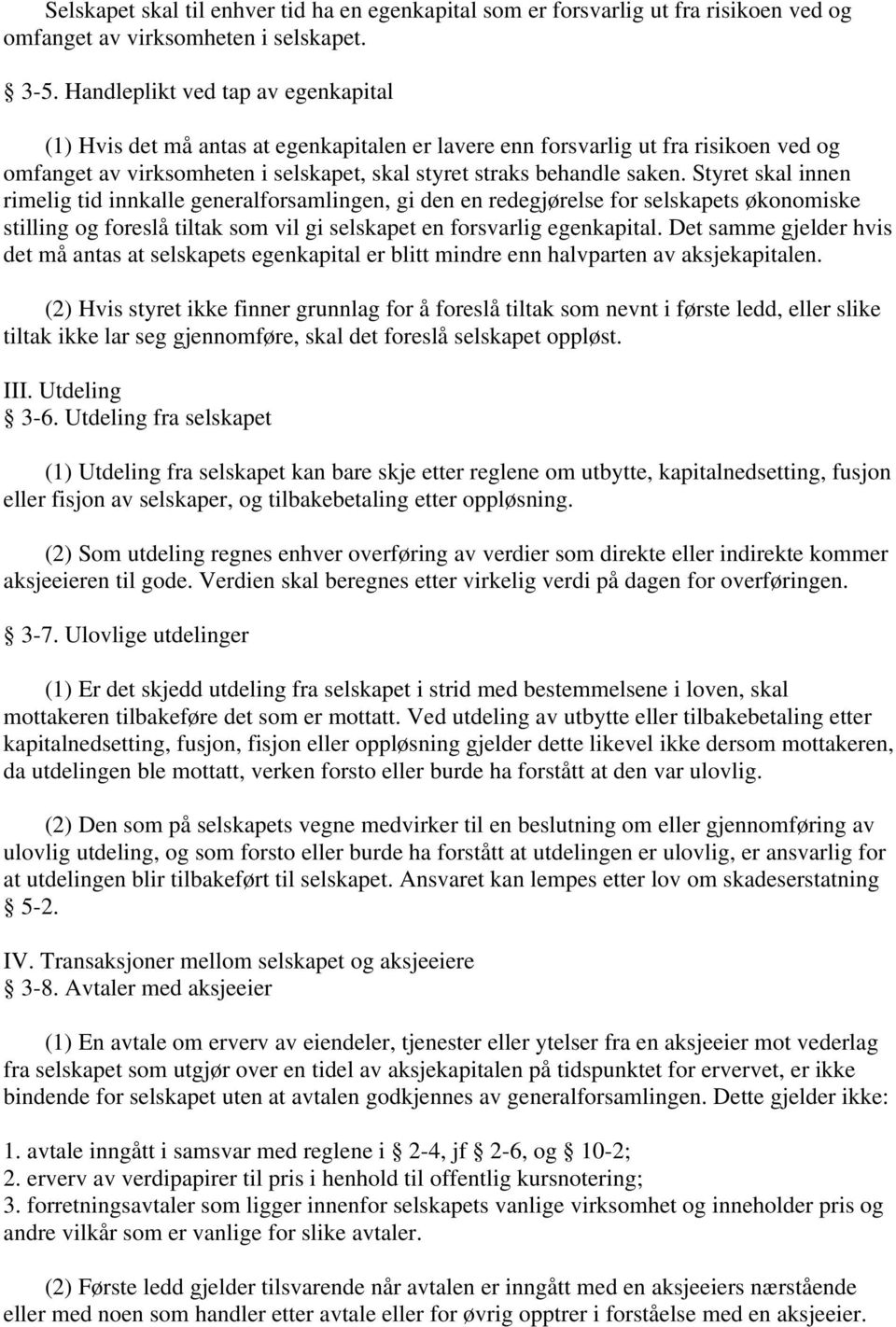 Styret skal innen rimelig tid innkalle generalforsamlingen, gi den en redegjørelse for selskapets økonomiske stilling og foreslå tiltak som vil gi selskapet en forsvarlig egenkapital.