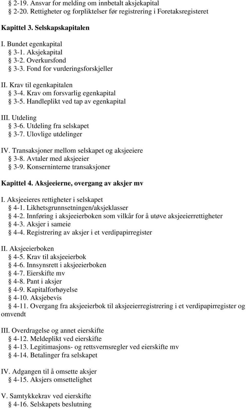 Ulovlige utdelinger IV. Transaksjoner mellom selskapet og aksjeeiere 3-8. Avtaler med aksjeeier 3-9. Konserninterne transaksjoner Kapittel 4. Aksjeeierne, overgang av aksjer mv I.