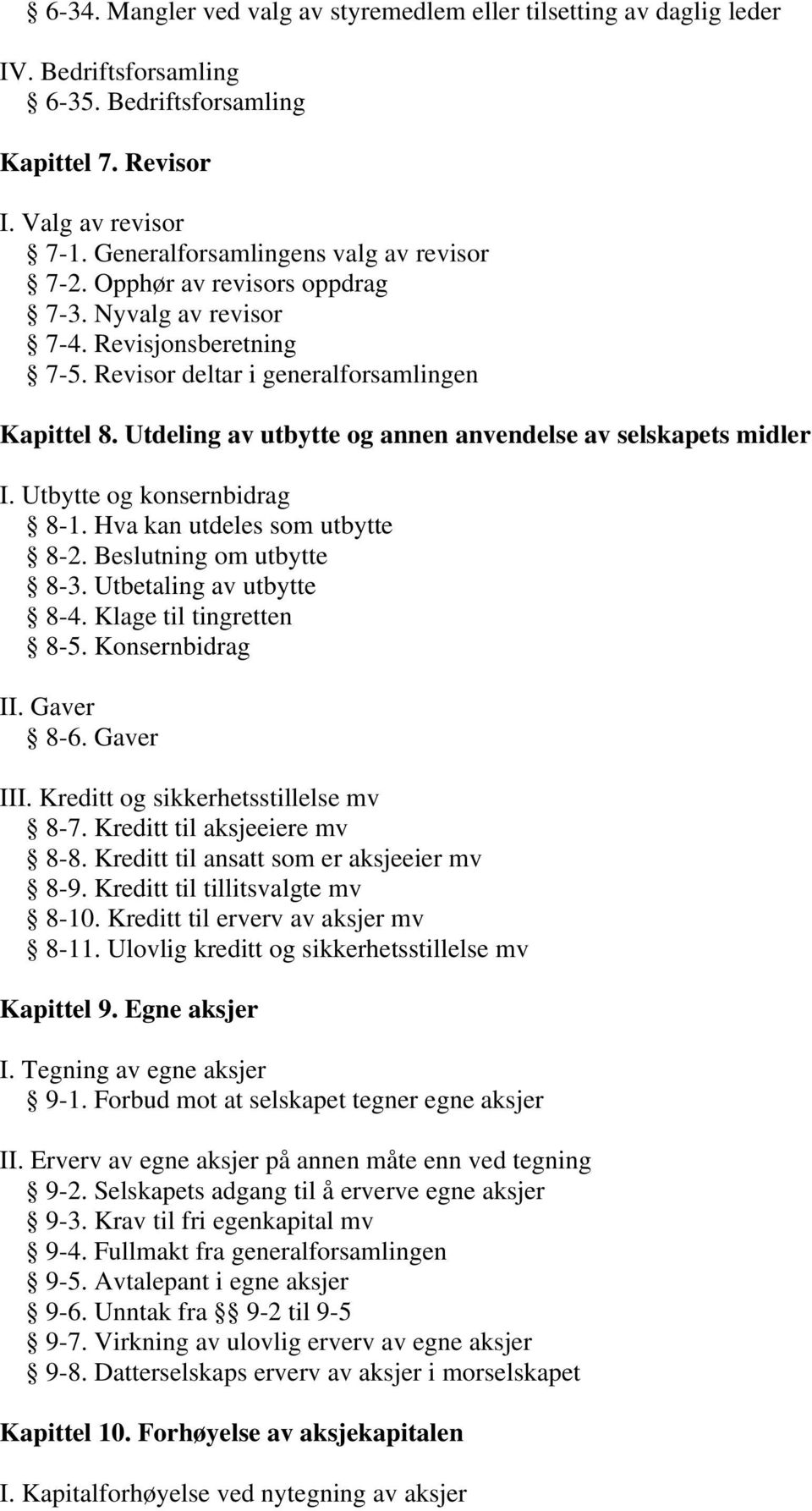 Utdeling av utbytte og annen anvendelse av selskapets midler I. Utbytte og konsernbidrag 8-1. Hva kan utdeles som utbytte 8-2. Beslutning om utbytte 8-3. Utbetaling av utbytte 8-4.