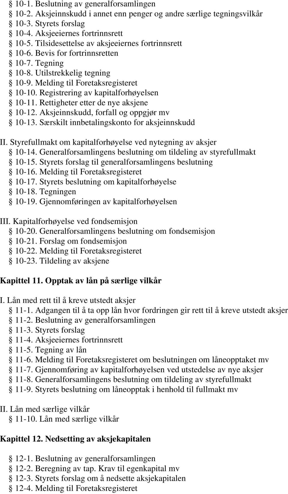 Registrering av kapitalforhøyelsen 10-11. Rettigheter etter de nye aksjene 10-12. Aksjeinnskudd, forfall og oppgjør mv 10-13. Særskilt innbetalingskonto for aksjeinnskudd II.