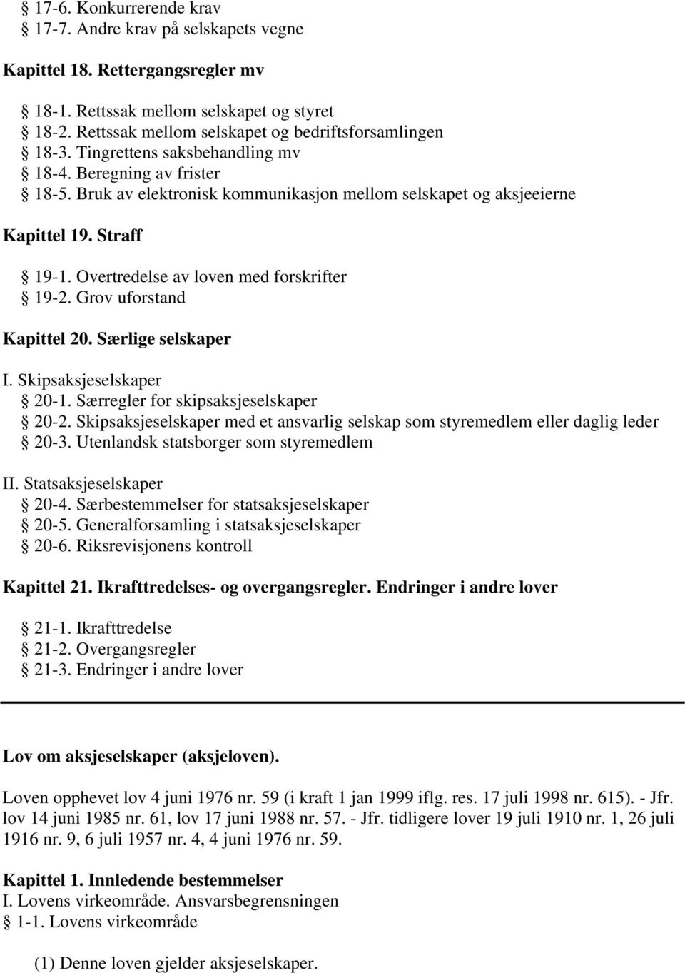 Grov uforstand Kapittel 20. Særlige selskaper I. Skipsaksjeselskaper 20-1. Særregler for skipsaksjeselskaper 20-2. Skipsaksjeselskaper med et ansvarlig selskap som styremedlem eller daglig leder 20-3.