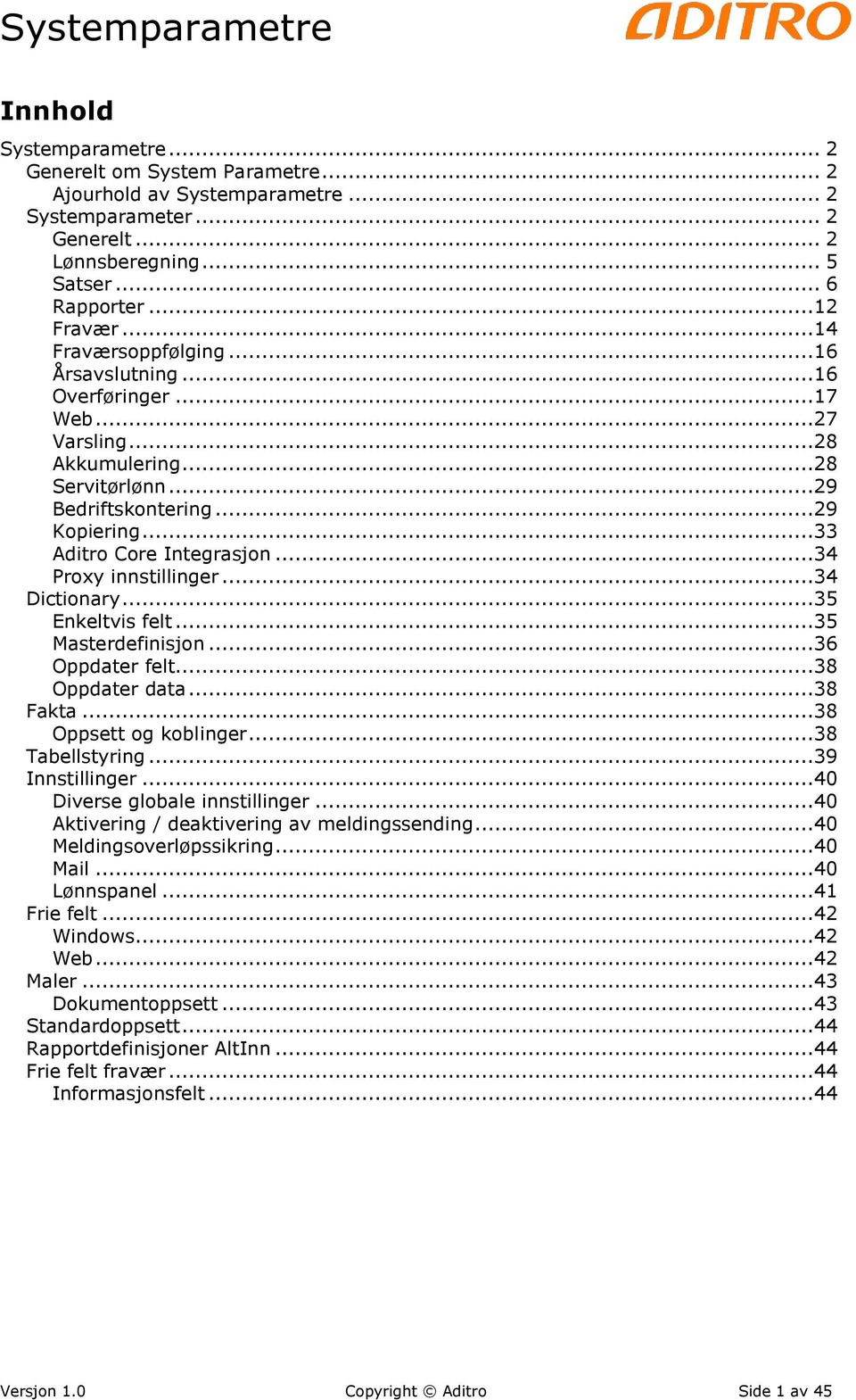 ..34 Proxy innstillinger...34 Dictionary...35 Enkeltvis felt...35 Masterdefinisjon...36 Oppdater felt...38 Oppdater data...38 Fakta...38 Oppsett og koblinger...38 Tabellstyring...39 Innstillinger.