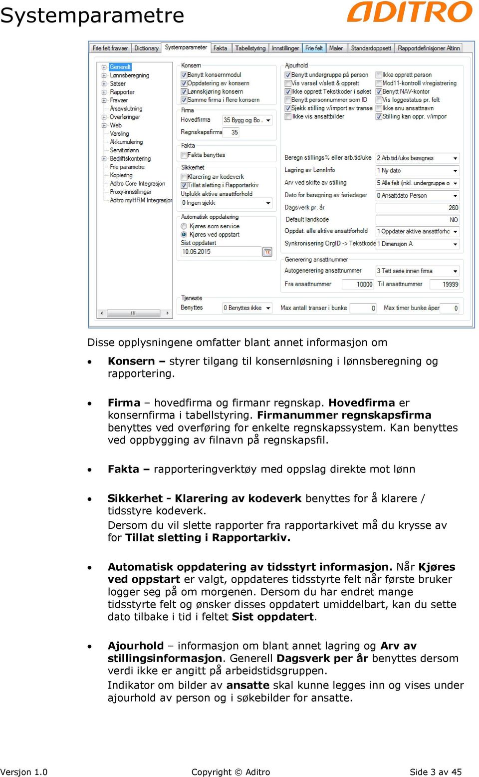 Fakta rapporteringverktøy med oppslag direkte mot lønn Sikkerhet - Klarering av kodeverk benyttes for å klarere / tidsstyre kodeverk.