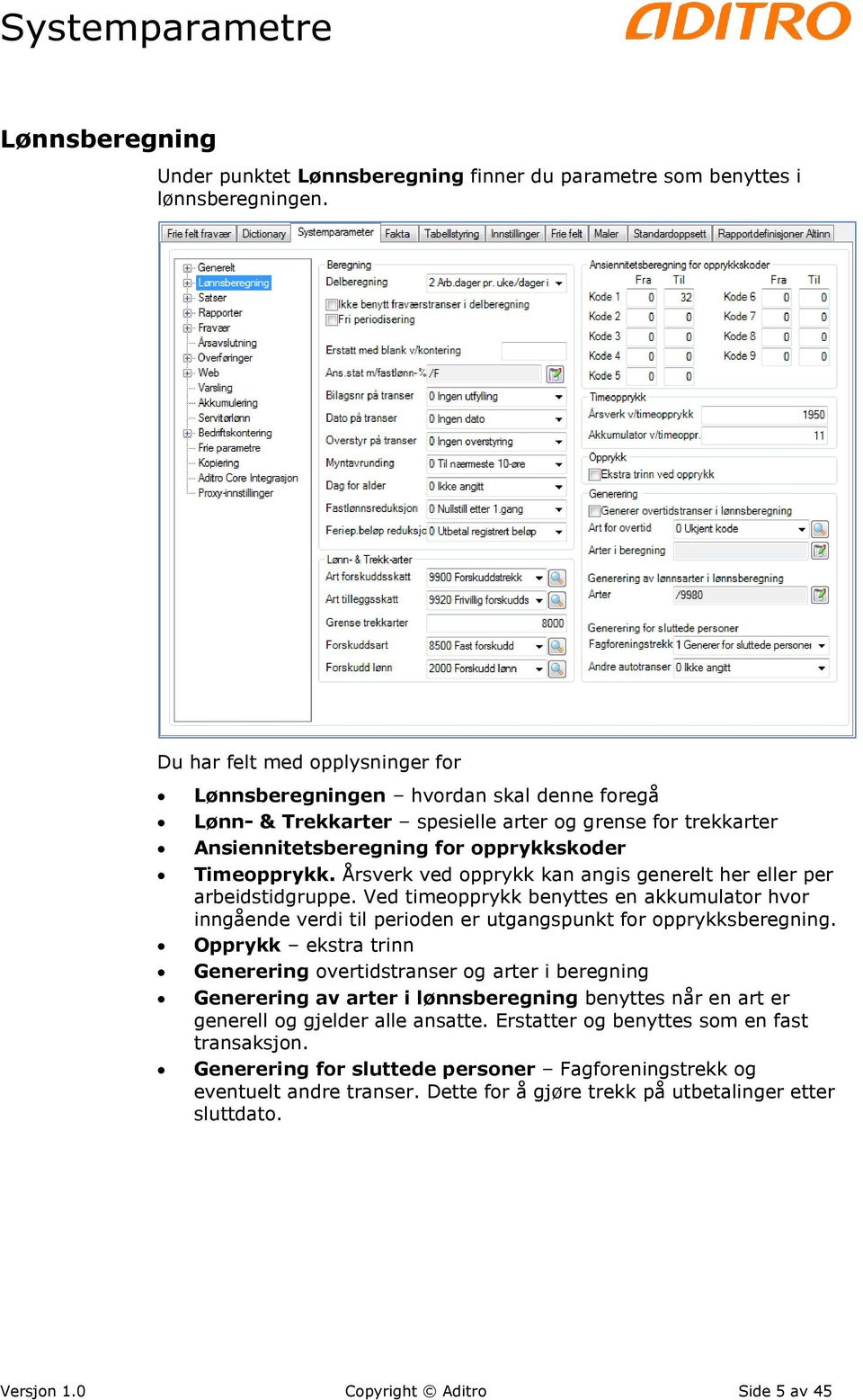 Årsverk ved opprykk kan angis generelt her eller per arbeidstidgruppe. Ved timeopprykk benyttes en akkumulator hvor inngående verdi til perioden er utgangspunkt for opprykksberegning.