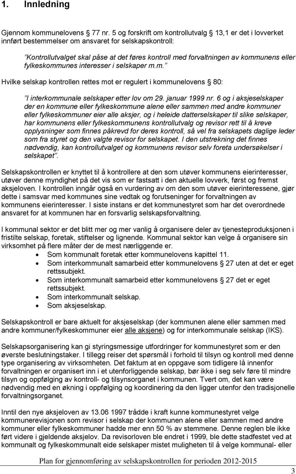 fylkeskommunes interesser i selskaper m.m. Hvilke selskap kontrollen rettes mot er regulert i kommunelovens 80: I interkommunale selskaper etter lov om 29. januar 1999 nr.