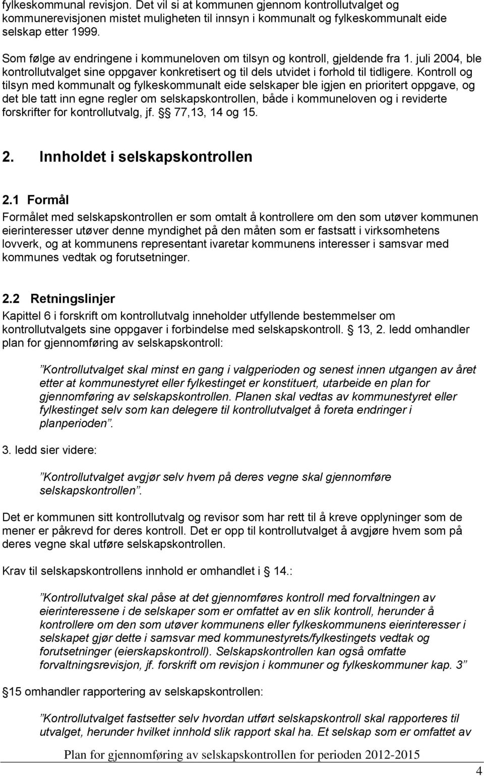 Kontroll og tilsyn med kommunalt og fylkeskommunalt eide selskaper ble igjen en prioritert oppgave, og det ble tatt inn egne regler om selskapskontrollen, både i kommuneloven og i reviderte