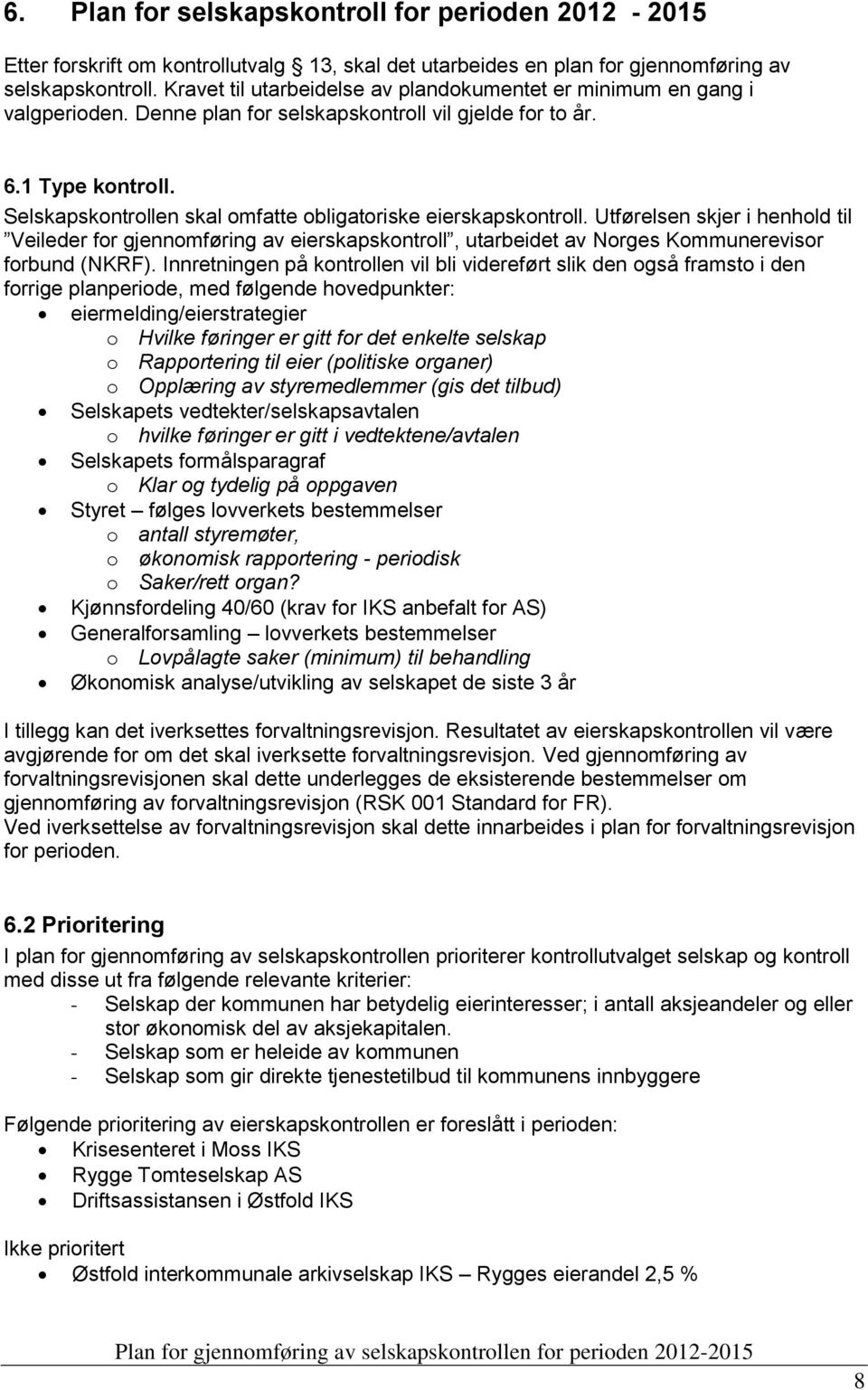 Selskapskontrollen skal omfatte obligatoriske eierskapskontroll. Utførelsen skjer i henhold til Veileder for gjennomføring av eierskapskontroll, utarbeidet av Norges Kommunerevisor forbund (NKRF).