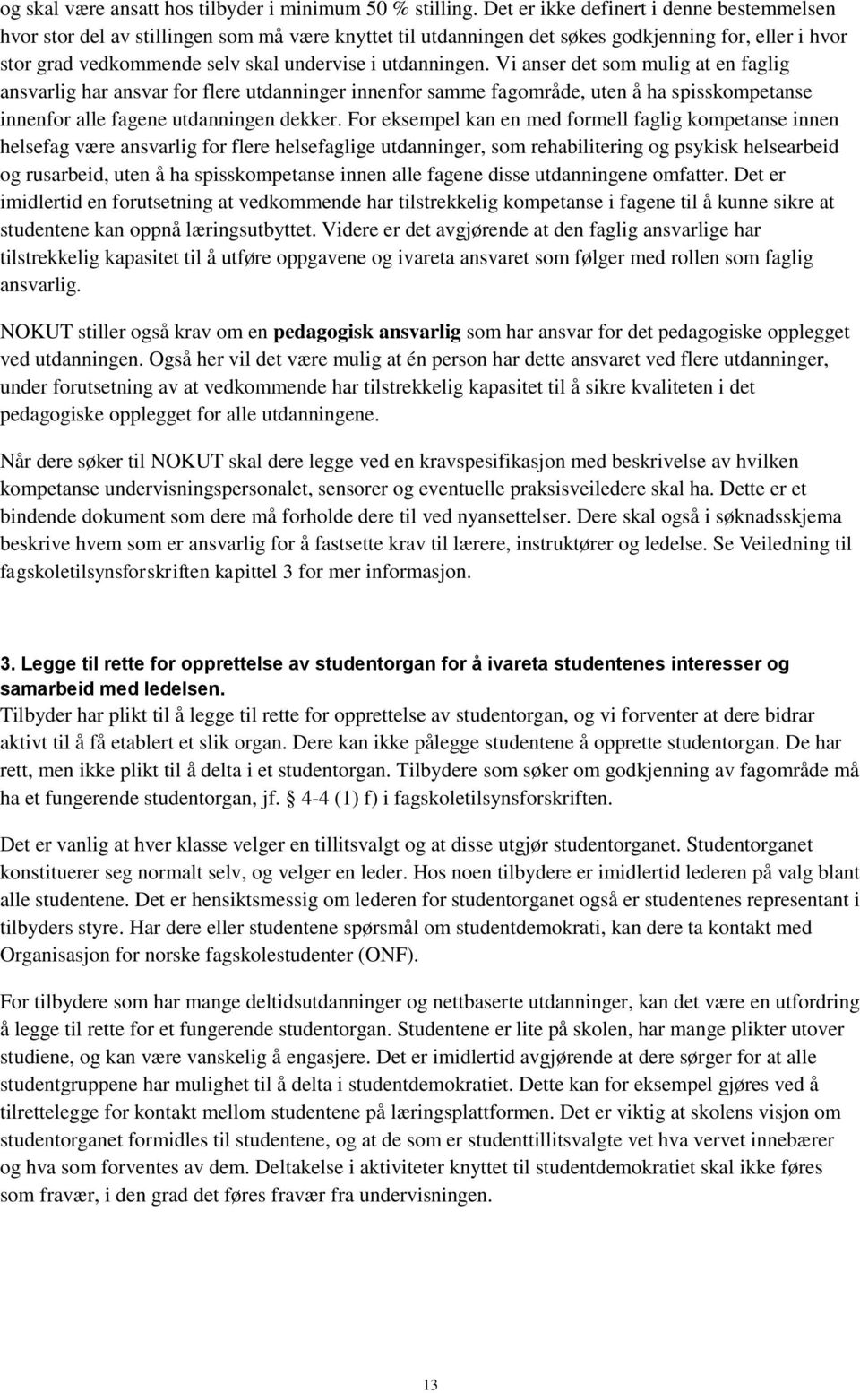 utdanningen. Vi anser det som mulig at en faglig ansvarlig har ansvar for flere utdanninger innenfor samme fagområde, uten å ha spisskompetanse innenfor alle fagene utdanningen dekker.