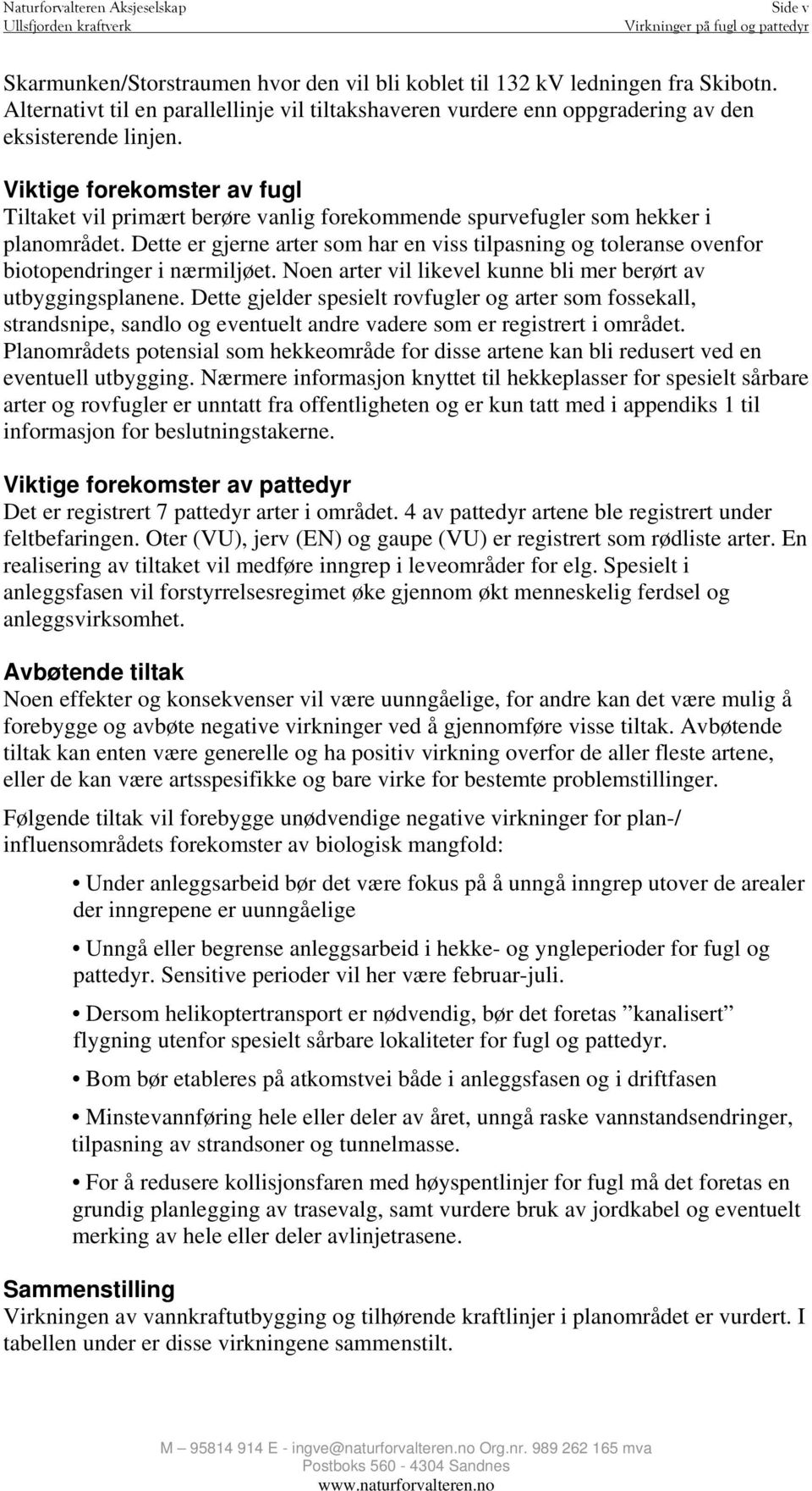 Viktige forekomster av fugl Tiltaket vil primært berøre vanlig forekommende spurvefugler som hekker i planområdet.