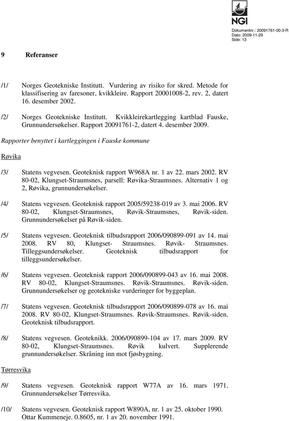 Rapporter benyttet i kartleggingen i Fauske kommune Røvika /3/ Statens vegvesen. Geoteknisk rapport W968A nr. 1 av 22. mars 2002. RV 80-02, Klungset-Straumsnes, parsell: Røvika-Straumsnes.