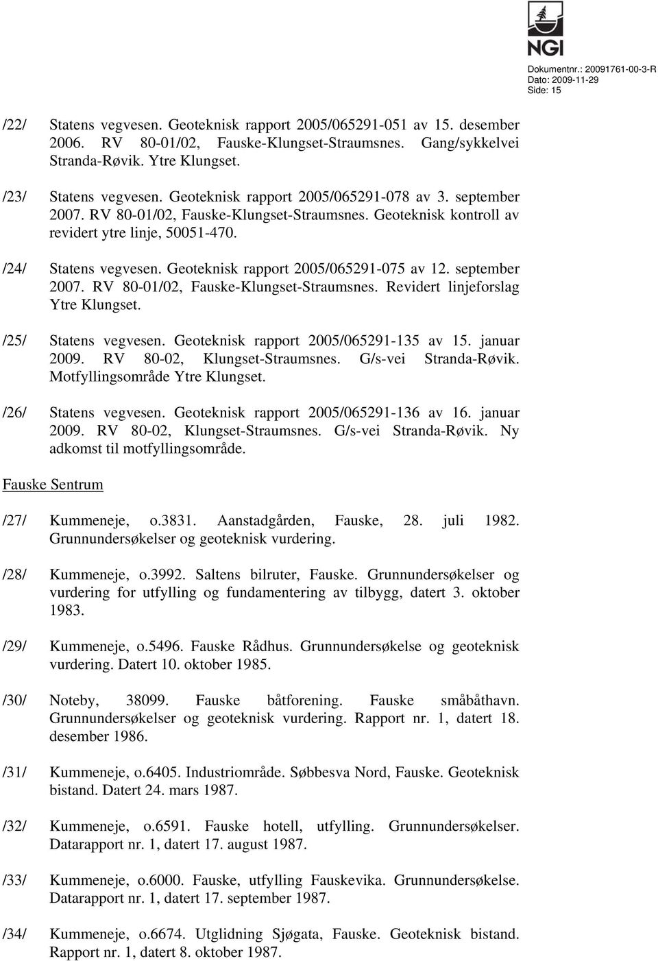 Geoteknisk rapport 2005/065291-075 av 12. september 2007. RV 80-01/02, Fauske-Klungset-Straumsnes. Revidert linjeforslag Ytre Klungset. /25/ Statens vegvesen. Geoteknisk rapport 2005/065291-135 av 15.