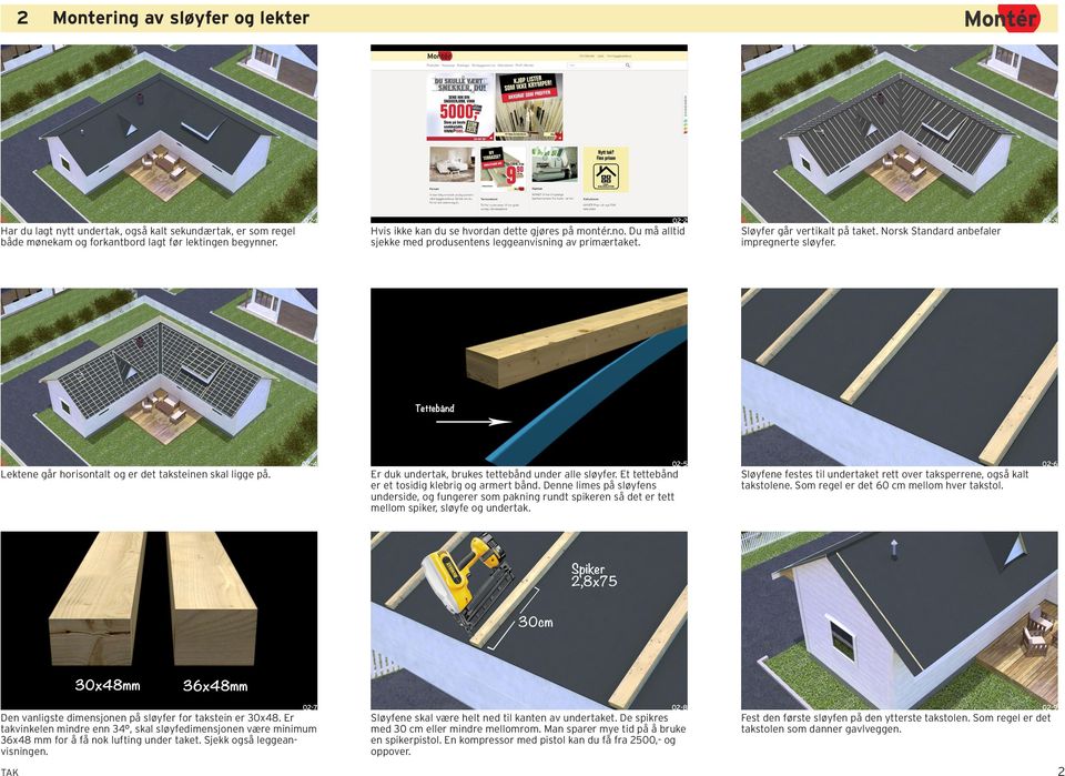 Er takvinkelen mindre enn 34, skal sløyfedimensjonen være minimum 36x48 mm for å få nok lufting under taket. Sjekk også leggean visningen. 02-2 Hvis ikke kan du se hvordan dette gjøres på montér.no. Du må alltid sjekke med produsentens leggeanvisning av primærtaket.