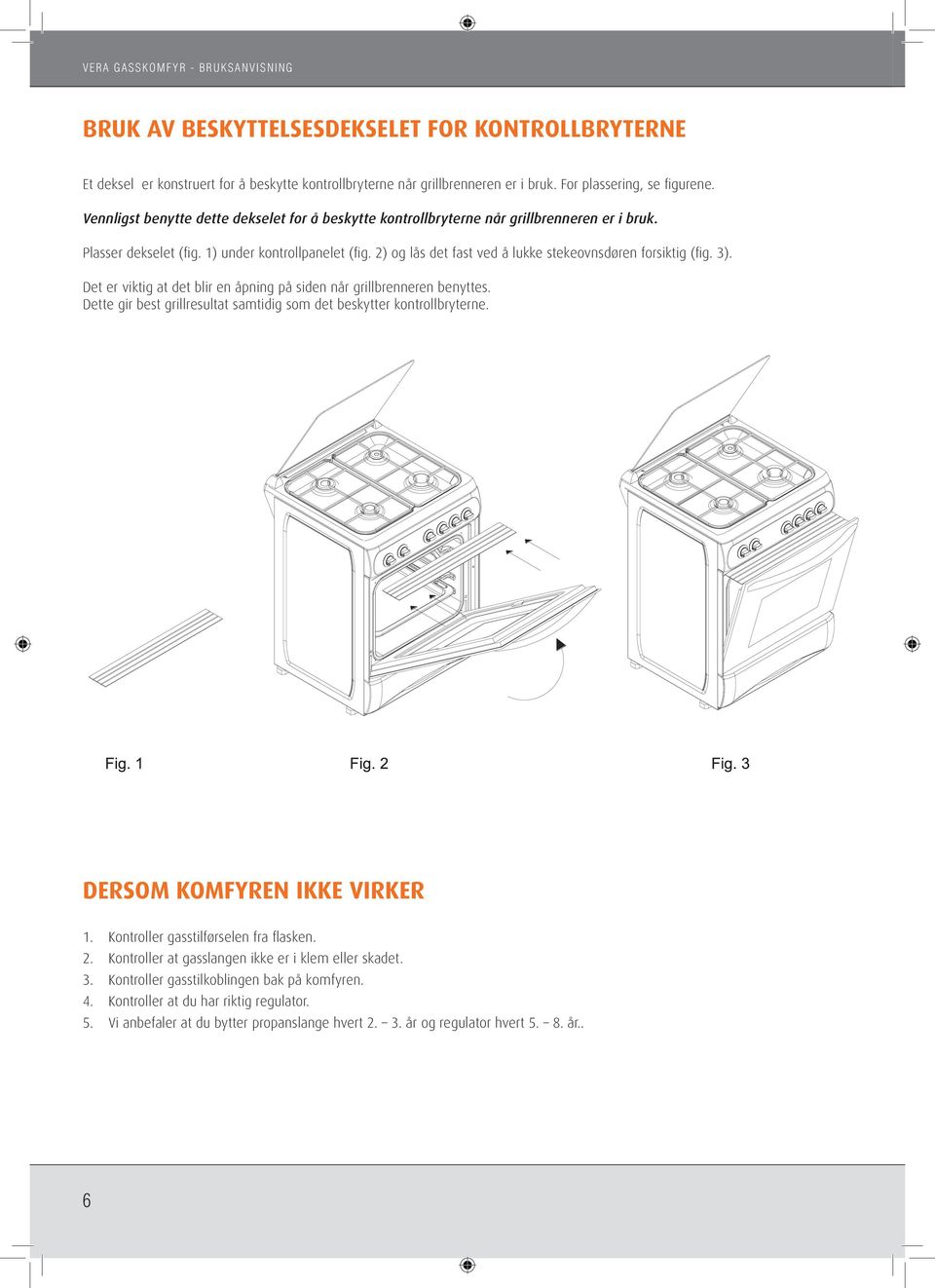 2) og lås det fast ved å lukke stekeovnsdøren forsiktig (fig. 3). Det er viktig at det blir en åpning på siden når grillbrenneren benyttes.