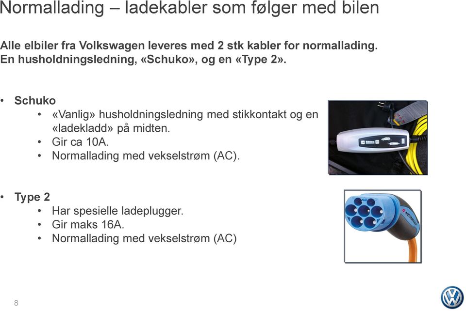 Schuko «Vanlig» husholdningsledning med stikkontakt og en «ladekladd» på midten. Gir ca 10A.