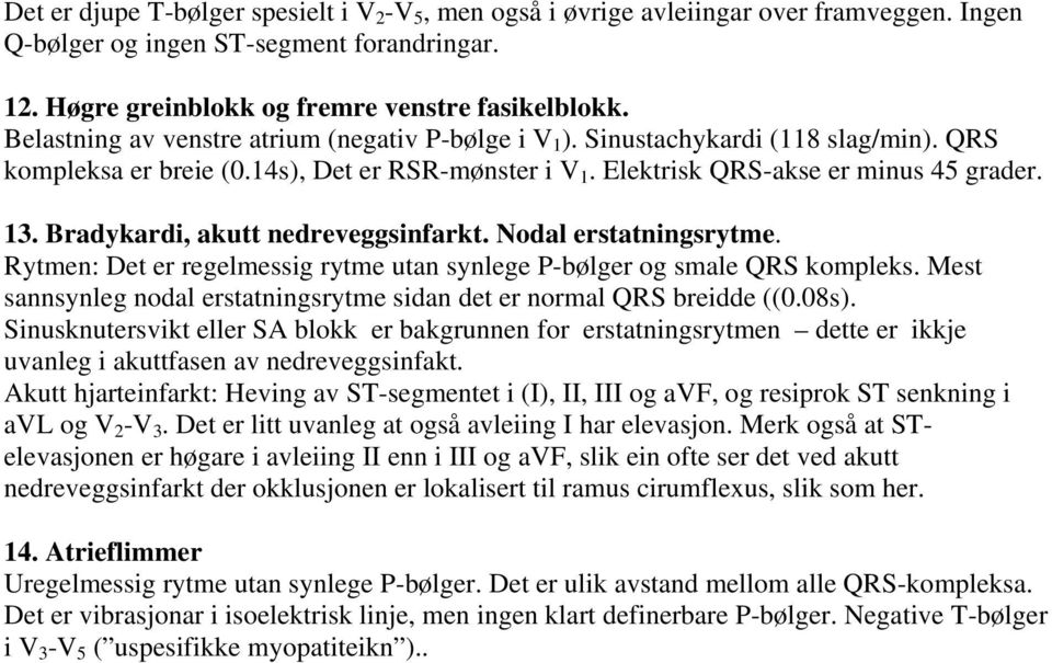 Bradykardi, akutt nedreveggsinfarkt. Nodal erstatningsrytme. Rytmen: Det er regelmessig rytme utan synlege P-bølger og smale QRS kompleks.