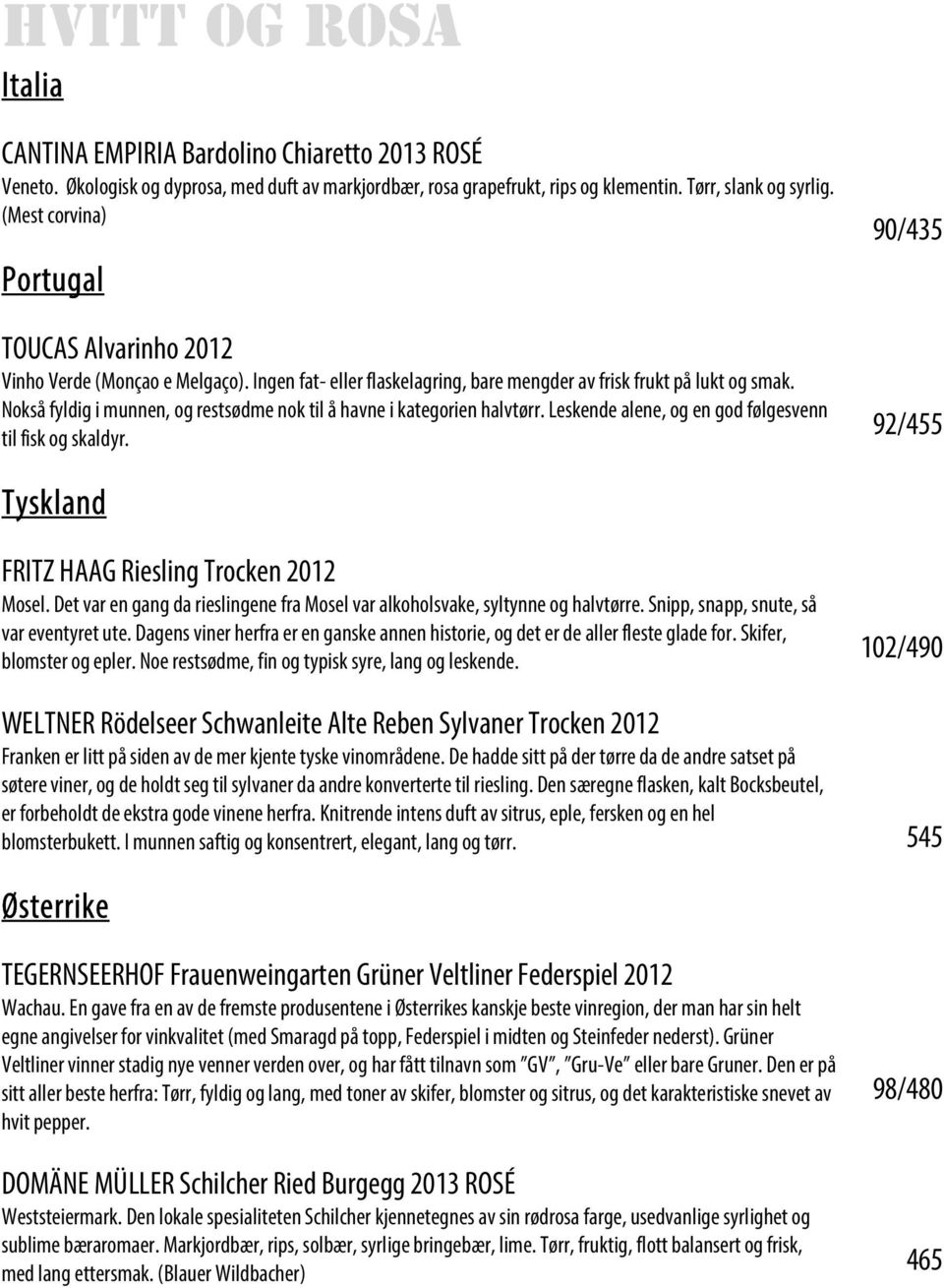 Nokså fyldig i munnen, og restsødme nok til å havne i kategorien halvtørr. Leskende alene, og en god følgesvenn til fisk og skaldyr. 92/455 Tyskland FRITZ HAAG Riesling Trocken 2012 Mosel.