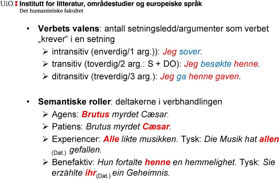 Semantiske roller: deltakerne i verbhandlingen Ø Agens: Brutus myrdet Cæsar. Ø Patiens: Brutus myrdet Cæsar.