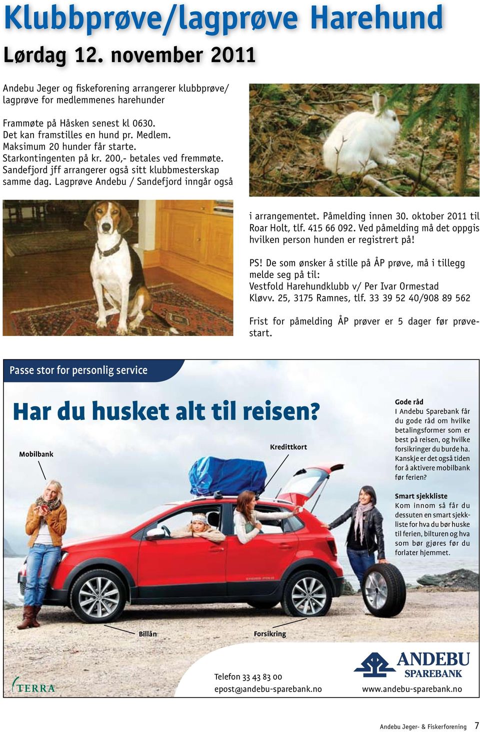 Lagprøve Andebu / Sandefjord inngår også i arrangementet. Påmelding innen 30. oktober 2011 til Roar Holt, tlf. 415 66 092. Ved påmelding må det oppgis hvilken person hunden er registrert på! PS!