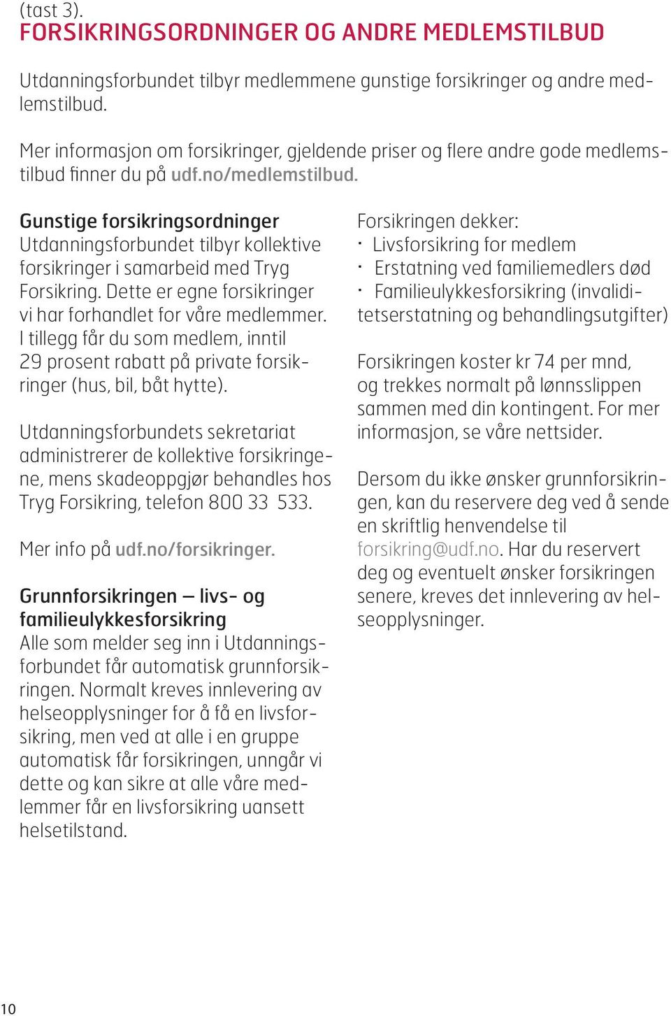 Gunstige forsikringsordninger Utdanningsforbundet tilbyr kollektive forsikringer i samarbeid med Tryg Forsikring. Dette er egne forsikringer vi har forhandlet for våre medlemmer.