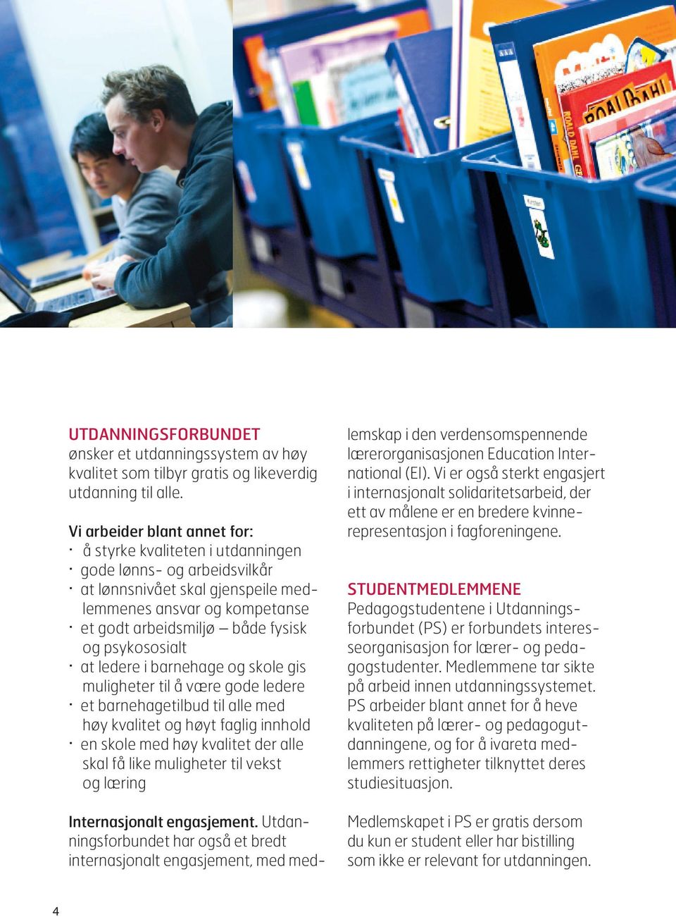 psykososialt at ledere i barnehage og skole gis muligheter til å være gode ledere et barnehagetilbud til alle med høy kvalitet og høyt faglig innhold en skole med høy kvalitet der alle skal få like