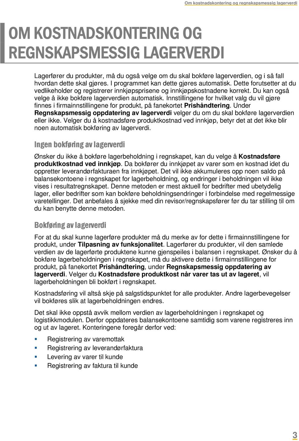 Du kan også velge å ikke bokføre lagerverdien automatisk. Innstillingene for hvilket valg du vil gjøre finnes i firmainnstillingene for produkt, på fanekortet Prishåndtering.