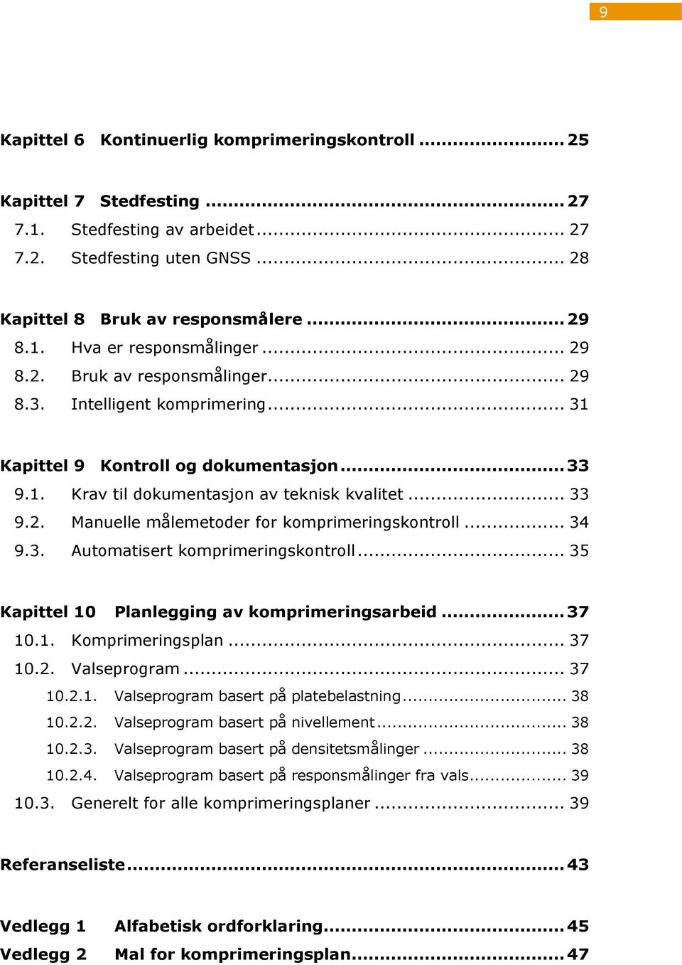 .. 34 9.3. Automatisert komprimeringskontroll... 35 Kapittel 10 Planlegging av komprimeringsarbeid... 37 10.1. Komprimeringsplan... 37 10.2. Valseprogram... 37 10.2.1. Valseprogram basert på platebelastning.