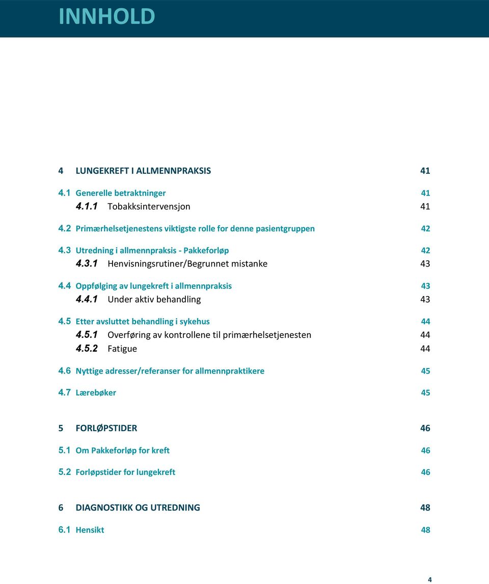 4 Oppfølging av lungekreft i allmennpraksis 43 4.4.1 Under aktiv behandling 43 4.5 Etter avsluttet behandling i sykehus 44 4.5.1 Overføring av kontrollene til primærhelsetjenesten 44 4.