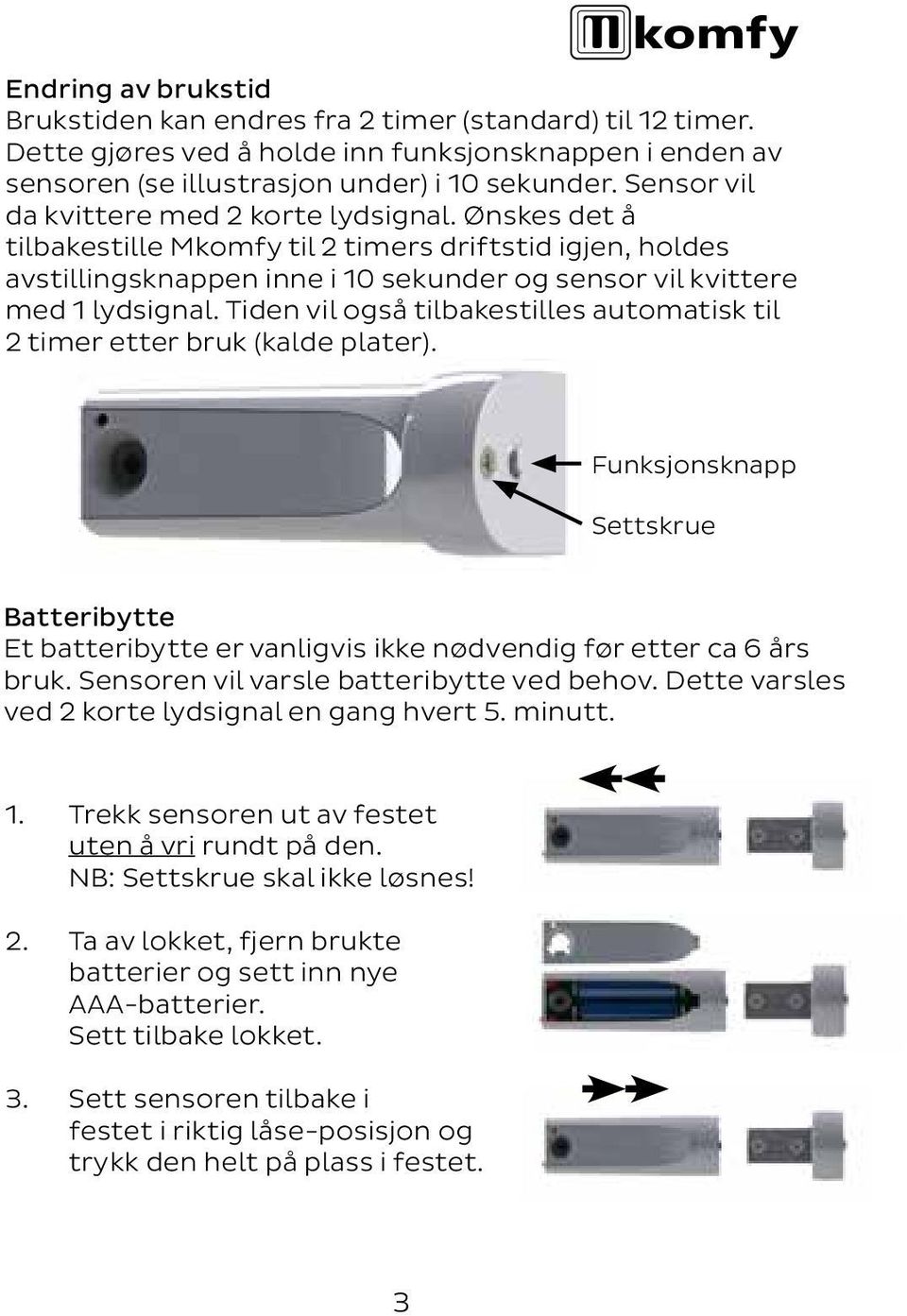 Tiden vil også tilbakestilles automatisk til 2 timer etter bruk (kalde plater). Funksjonsknapp Settskrue Batteribytte Et batteribytte er vanligvis ikke nødvendig før etter ca 6 års bruk.