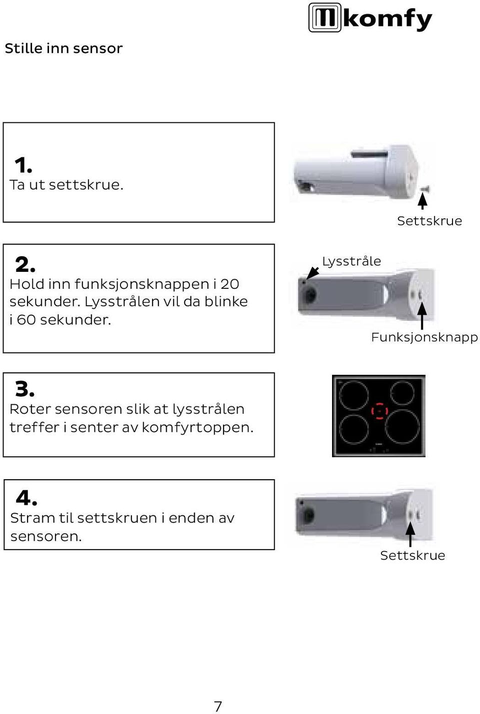 Lysstrålen vil da blinke i 60 sekunder. Lysstråle Funksjonsknapp 3.